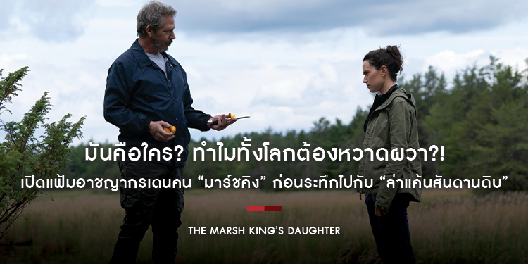 มันคือใคร? ทำไมทั้งโลกต้องหวาดผวา?! เปิดแฟ้มอาชญากรเดนคน “มาร์ชคิง” ก่อนระทึกไปกับ “The Marsh King’s Daughter ล่าแค้นสันดานดิบ”